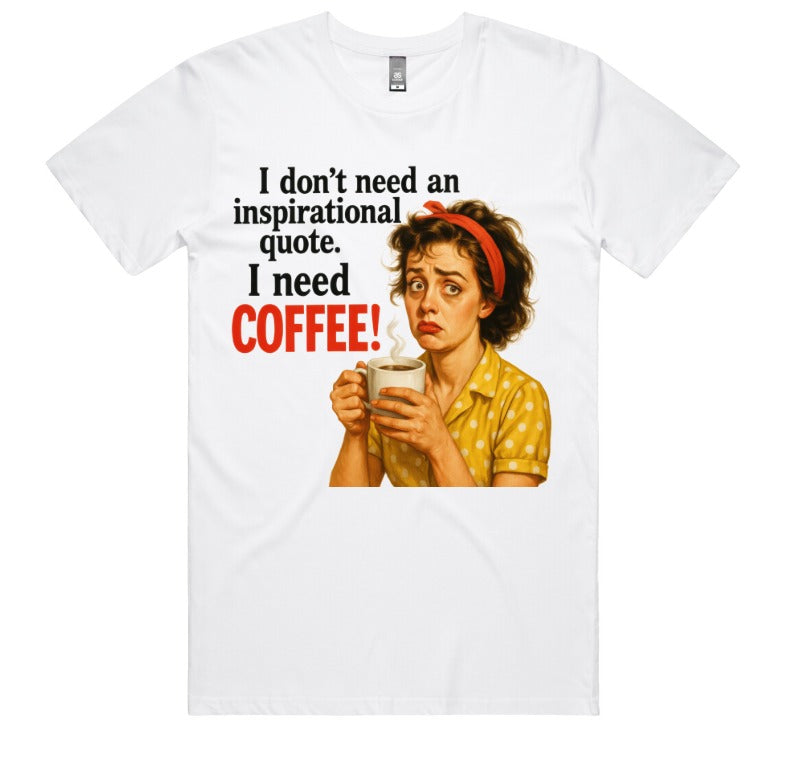 I Dont Need An Inspirational Quote I Need Coffee!