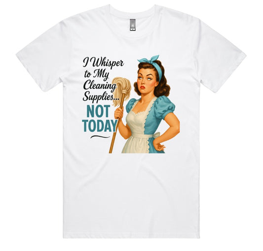 I Whisper To My Cleaning Supplies Not Today