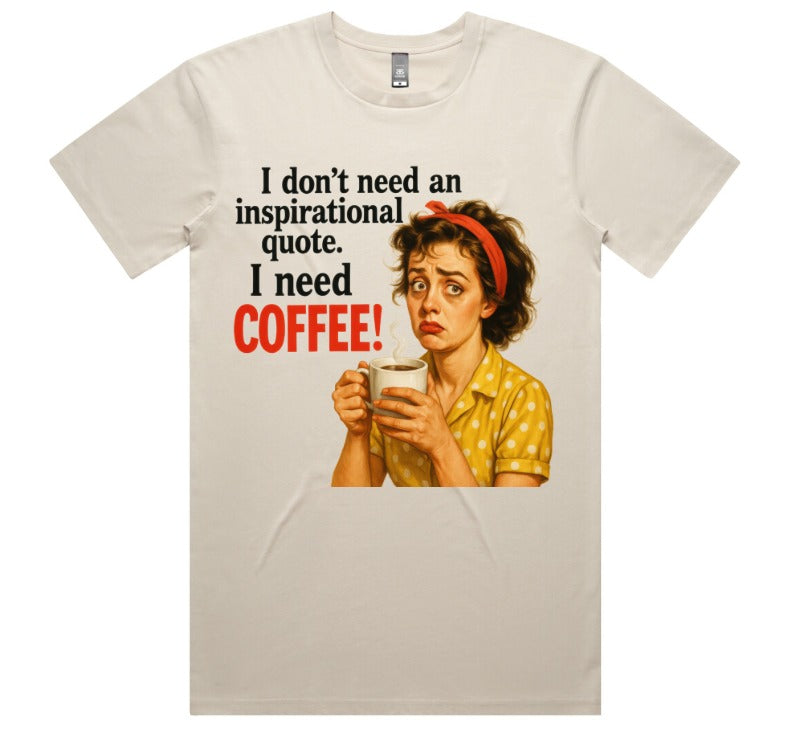 I Dont Need An Inspirational Quote I Need Coffee!