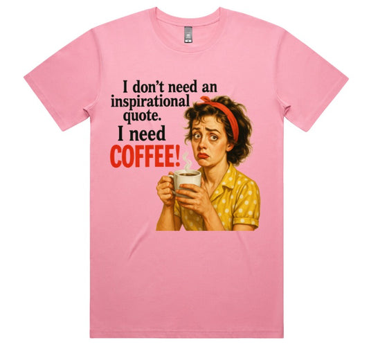 I Dont Need An Inspirational Quote I Need Coffee!
