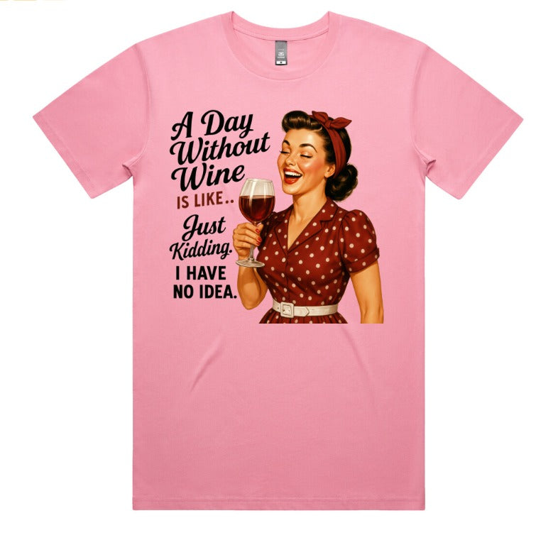 A Day Without Wine Is Like Just Kidding I Have No Idea