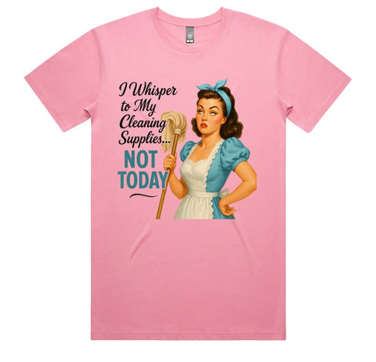 I Whisper To My Cleaning Supplies Not Today