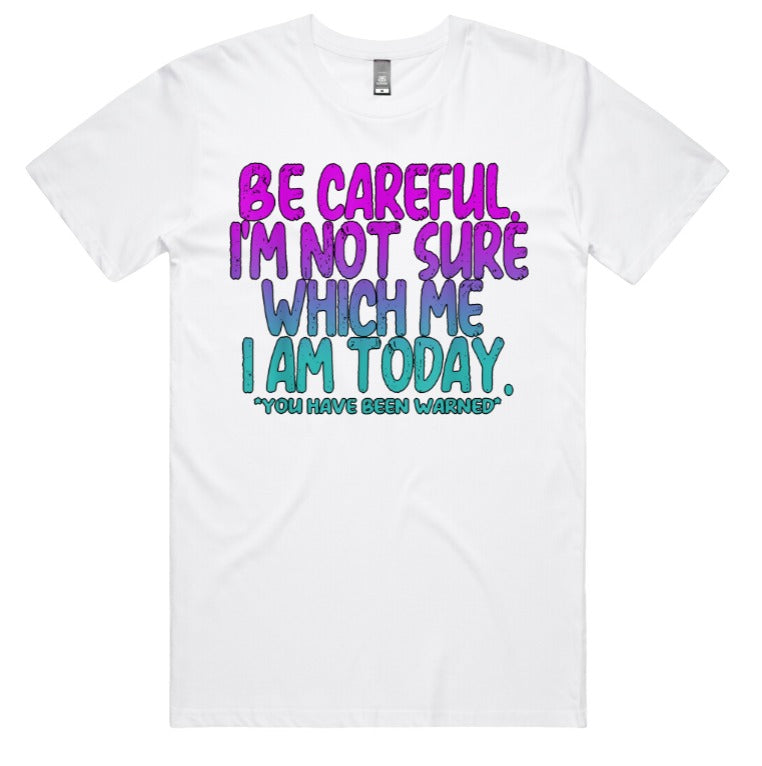 Be Careful Im Not Sure Which Me I Am Today