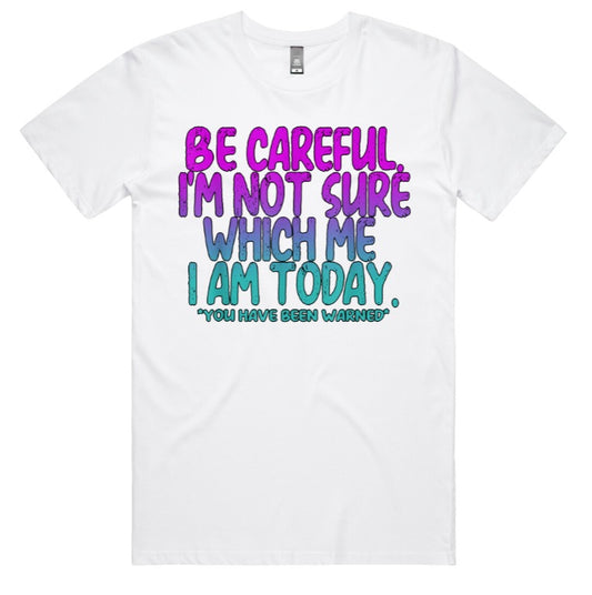 Be Careful Im Not Sure Which Me I Am Today